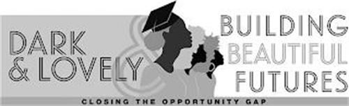 DARK & LOVELY BUILDING BEAUTIFUL FUTURES CLOSING THE OPPORTUNITY GAP