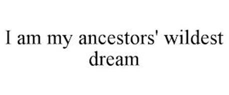 I AM MY ANCESTORS' WILDEST DREAM