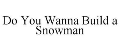 DO YOU WANNA BUILD A SNOWMAN