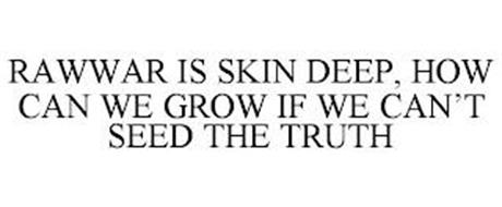 RAWWAR IS SKIN DEEP, HOW CAN WE GROW IF WE CAN'T SEED THE TRUTH