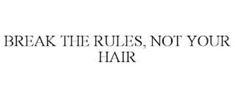 BREAK THE RULES, NOT YOUR HAIR