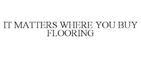 IT MATTERS WHERE YOU BUY FLOORING