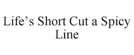 LIFE'S SHORT CUT A SPICY LINE
