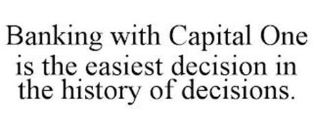 BANKING WITH CAPITAL ONE IS THE EASIEST DECISION IN THE HISTORY OF DECISIONS.
