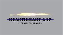 REACTIONARY GAP -TRAIN TO REACT-