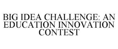 BIG IDEA CHALLENGE: AN EDUCATION INNOVATION CONTEST