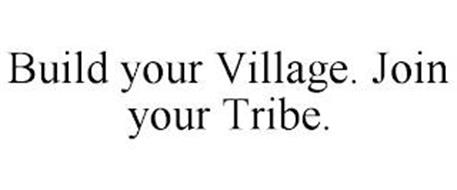 BUILD YOUR VILLAGE. JOIN YOUR TRIBE.
