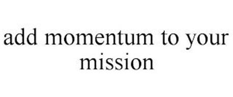 ADD MOMENTUM TO YOUR MISSION