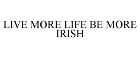 LIVE MORE LIFE BE MORE IRISH