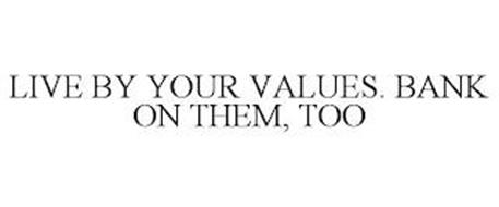 LIVE BY YOUR VALUES. BANK ON THEM, TOO