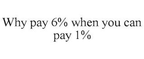 WHY PAY 6% WHEN YOU CAN PAY 1%