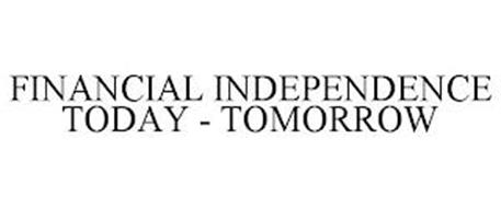 FINANCIAL INDEPENDENCE TODAY - TOMORROW