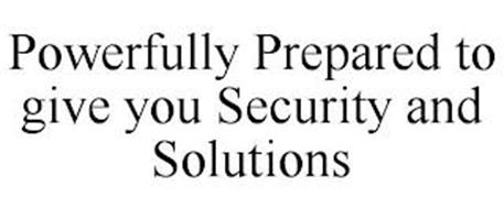 POWERFULLY PREPARED TO GIVE YOU SECURITY AND SOLUTIONS