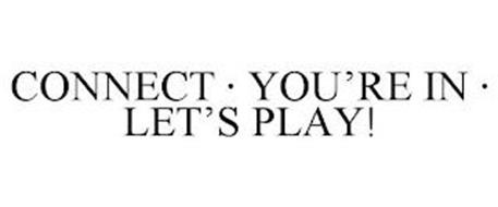 CONNECT · YOU'RE IN · LET'S PLAY!