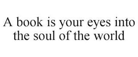 A BOOK IS YOUR EYES INTO THE SOUL OF THE WORLD