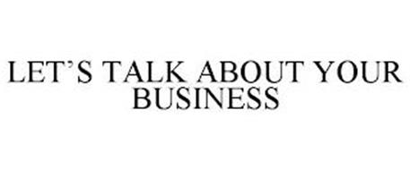 LET'S TALK ABOUT YOUR BUSINESS