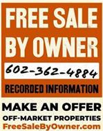 FREE SALE BY OWNER 602-362-4884 RECORDED INFORMATION MAKE AN OFFER OFF-MARKET PROPERTIES FREESALEBYOWNER.COM
