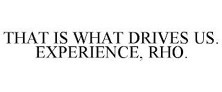 THAT IS WHAT DRIVES US. EXPERIENCE, RHO.