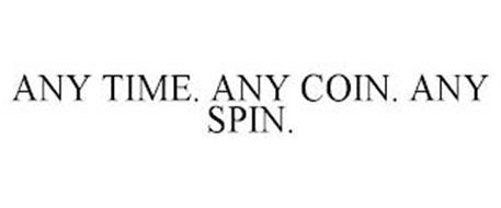 ANY TIME. ANY COIN. ANY SPIN.