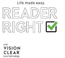 LIFE MADE EASY. READER RIGHT WITH VISION CLEAR LENS TECHNOLOGY