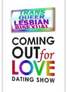 TRANS QUEER LESBIAN BISEXUAL COMING OUT FOR LOVE DATING SHOW