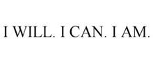 I WILL. I CAN. I AM.