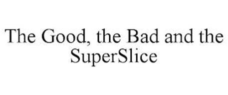 THE GOOD, THE BAD AND THE SUPERSLICE