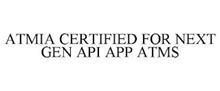 ATMIA FOR NEXT GEN API APP ATMS CERTIFIED