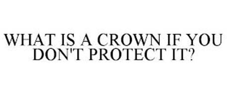 WHAT IS A CROWN IF YOU DON'T PROTECT IT?