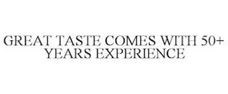 GREAT TASTE COMES WITH 50+ YEARS EXPERIENCE
