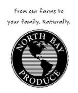 FROM OUR FARMS TO YOUR FAMILY. NATURALLY. NORTH BAY PRODUCE