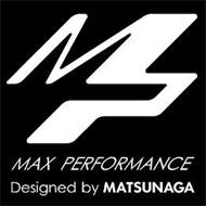 MP MAX PERFORMANCE DESIGNED BY MATSUNAGA