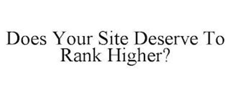 DOES YOUR SITE DESERVE TO RANK HIGHER?