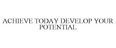 ACHIEVE TODAY DEVELOP YOUR POTENTIAL