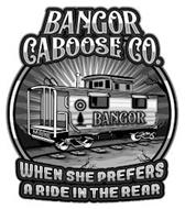 BANGOR CABOOSE CO. MAINE BANGOR WHEN SHE PREFERS A RIDE IN THE REAR