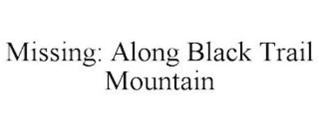 MISSING: ALONG BLACK TRAIL MOUNTAIN