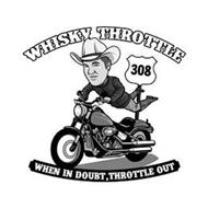 WHISKY THROTTLE 308 WHEN IN DOUBT, THROTTLE OUT