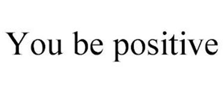 YOU BE POSITIVE