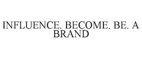 INFLUENCE. BECOME. BE. A BRAND