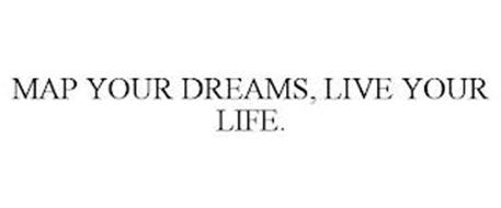 MAP YOUR DREAMS, LIVE YOUR LIFE.