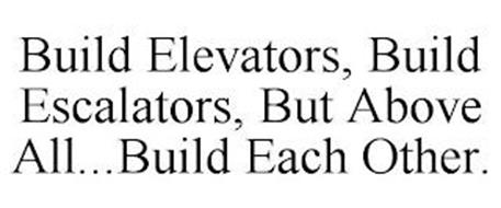 BUILD ELEVATORS, BUILD ESCALATORS, BUT ABOVE ALL...BUILD EACH OTHER.