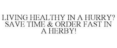 LIVING HEALTHY IN A HURRY? SAVE TIME & ORDER FAST IN A HERBY!