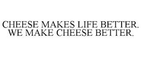 CHEESE MAKES LIFE BETTER. WE MAKE CHEESE BETTER.