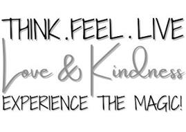THINK . FEEL . LIVE LOVE & KINDNESS EXPERIENCE THE MAGIC!