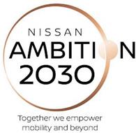 NISSAN AMBITION 2030 TOGETHER WE EMPOWER MOBILITY AND BEYOND