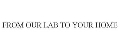 FROM OUR LAB TO YOUR HOME