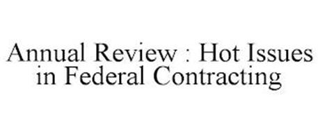 ANNUAL REVIEW : HOT ISSUES IN FEDERAL CONTRACTING