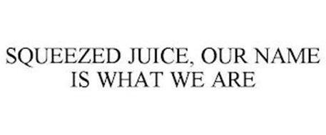 SQUEEZED JUICE, OUR NAME IS WHAT WE ARE