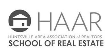 HAAR HUNTSVILLE AREA ASSOCIATION OF REALTORS SCHOOL OF REAL ESTATE