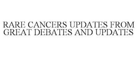RARE CANCERS UPDATES FROM GREAT DEBATES & UPDATES